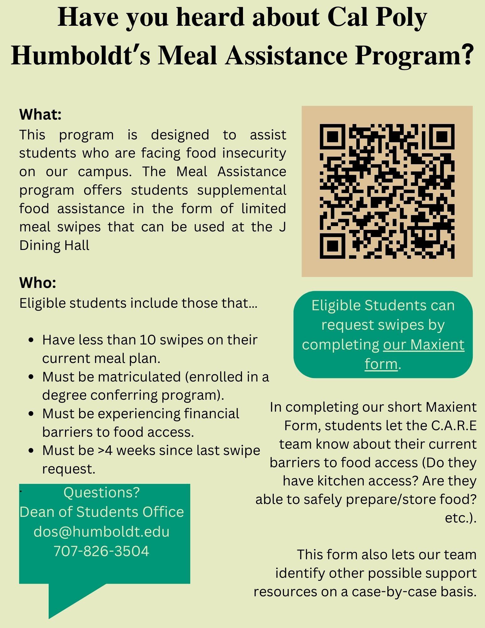What:  This program is designed to assist students who are facing food insecurity on our campus. The Meal Assistance program offers students supplemental food assistance in the form of limited meal swipes that can be used at the J Dining Hall.